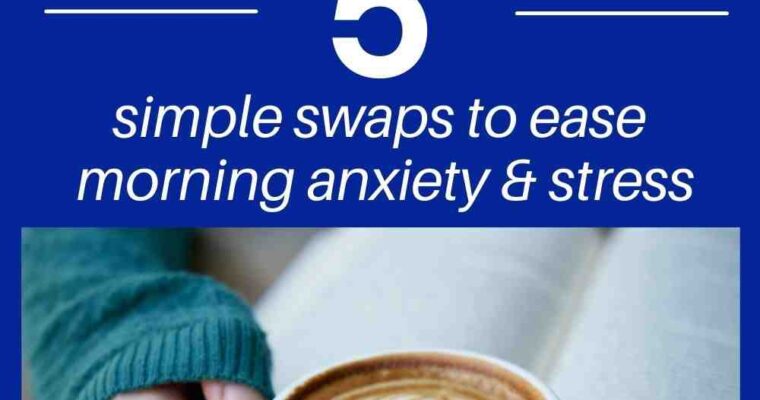 Morning Anxiety & Stress – 5 Easy Swaps For Relief