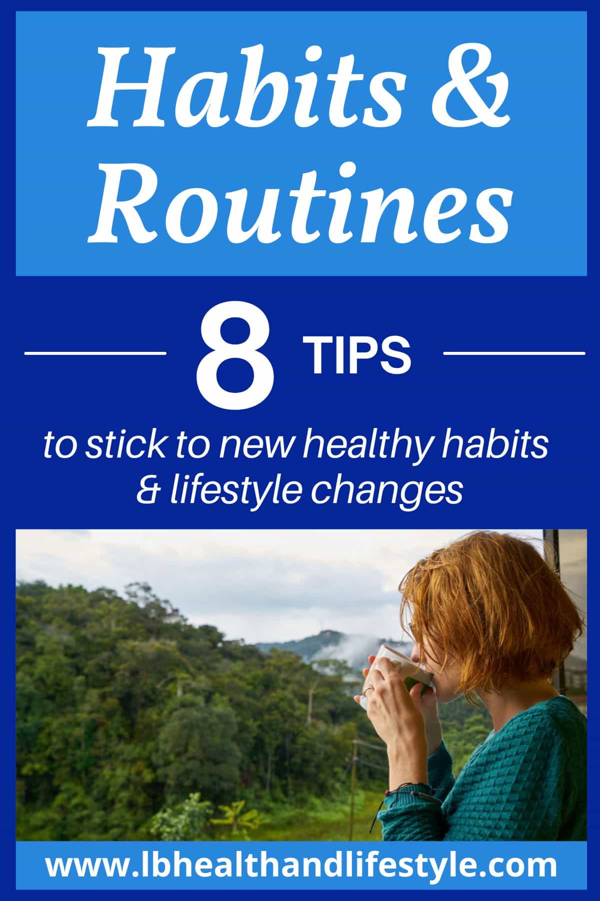 habits and routines title saying 8 tips to stick to new healthy habits and lifestyle changes. Image shows a lady looking out into nature and natural light having a sip of tea